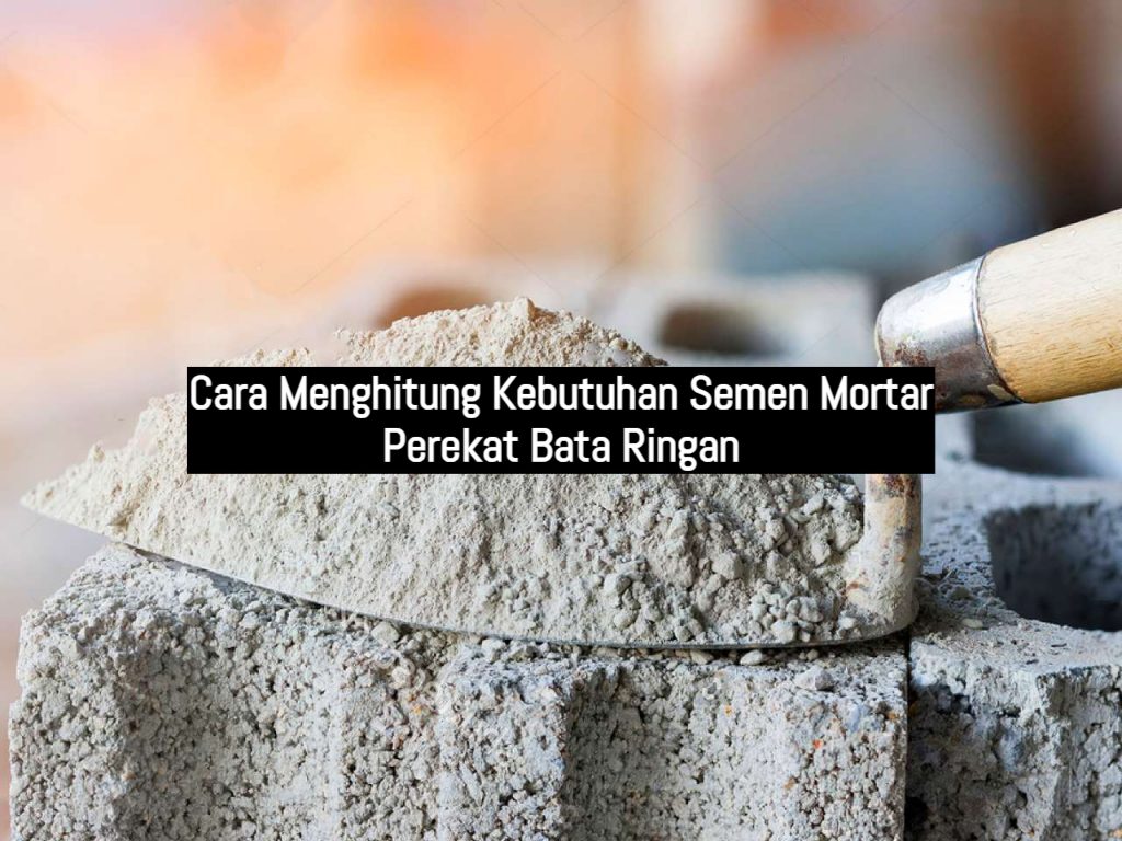 Cara Menghitung Kebutuhan Semen Mortar Perekat Bata Ringan